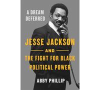 A Dream Deferred Jesse Jackson and the Fight for Black Political Power - Abby Phillip - Flatiron Books - ebook (ePub) - Livre