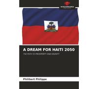A DREAM FOR HAITI 2050: THE PATH TO PROSPERITY AND DIGNITY