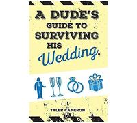 A Dude's Guide To Surviving His Wedding