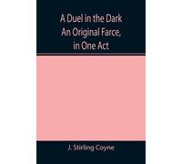 A Duel In The Dark An Original Farce, In One Act