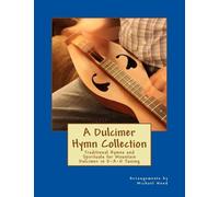 A Dulcimer Hymn Collection: Traditional Hymns And Spirituals For Mountain Dulcimer In D-A-D Tuning