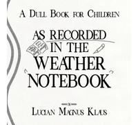 A Dull Book For Children: As Recorded In The Weather Notebook