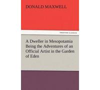 A Dweller In Mesopotamia Being The Adventures Of An Official Artist In The Garden Of Eden