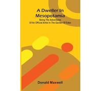 A Dweller in Mesopotamia; Being the Adventures of an Official Artist in the Garden of Eden