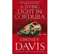 A Dying Light In Corduba: (Marco Didius Falco: book VIII): a fast-moving Roman mystery full of intrigue from bestselling author Lindsey Davis