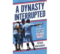A Dynasty Interrupted: The Rise and Fall of the 1980s Atlanta Braves