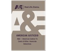 A&E -- American Justice To Catch A Killer: Homicide Detectives