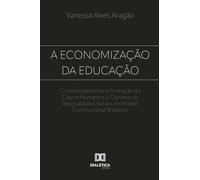 A Economização da Educação: Contradições entre a Formação do Capital Humano e o Combate às Desigualdades Sociais no Modelo Constitucional Brasileiro