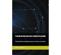 A energia das flores para curar o jardim do teu coração: Criando perfumes energéticos para sarar a mente e as emoções