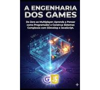 A Engenharia dos Games: Do Zero ao Multiplayer: Domine o GDevelop e o JavaScript: Construa Sistemas Complexos e Pense Como um Programador Sênior (Série Mulekolândia)