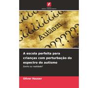 A escola perfeita para crianças com perturbação do espectro do autismo: Sonho ou realidade?