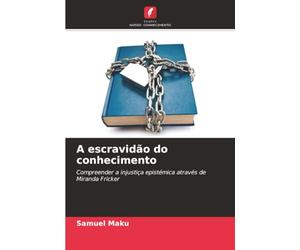 A escravidão do conhecimento: Compreender a injustiça epistémica através de Miranda Fricker