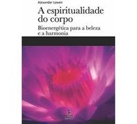 A Espiritualidade Do Corpo. Bioenergética Para A Beleza E A Harmonia Alexander Lowen (Auteur)