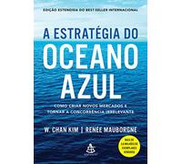 A estratégia do oceano azul: Como criar novos mercados e tornar a concorrência irrelevante