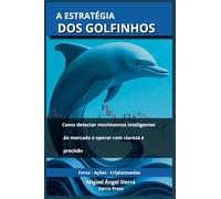 A Estratégia dos Golfinhos: Como detectar movimentos inteligentes do mercado e operar com clareza e precisão