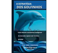 A Estratégia dos Golfinhos: Como detectar movimentos inteligentes do mercado e operar com clareza e precisão