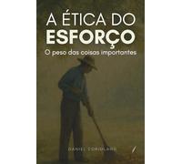 A ÉTICA DO ESFORÇO: o peso das coisas importantes