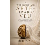A extraordinária arte de tirar o véu: Como a neurociência pode te ajudar a parar de repetir ciclos e mudar padrões de comportamento