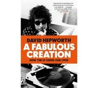 A Fabulous Creation by David Hepworth David Hepworth (Auteur)