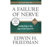 A Failure of Nerve (Large Print Edition): Leadership in the Age of the Quick Fix (10th Anniversary, Revised Edition)