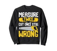 À Faire soi-même - Mesurez Deux Fois la Coupe Une Fois Toujours Mal Sweatshirt