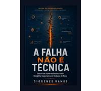 A FALHA NÃO É TÉCNICA: Gestão de Vulnerabilidades como Disciplina Corporativa de Redução de Risco