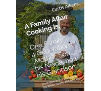 A Family Affair Cooking Is, volume A,1Family 4 Generations ,Mother, Son, his Niece, now his Grandson: From illiteracy to cooking at the White House and beyond