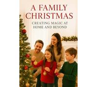 A Family Christmas: Creating Magic at Home and Beyond