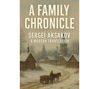 A Family Chronicle: A Modern Translation of Sergei Aksakov’s Russian Classic of Memory, Tradition, and Nineteenth-Century Life