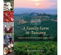 A Family Farm In Tuscany: Recipes And Stories From Fattoria Poggio Alloro