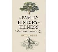 A Family History of Illness: Memory as Medicine - [Livre en VO] Brett L Walker (Auteur)