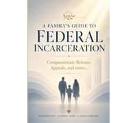 A Family's Guide to Federal Incarceration: Compassionate Release, Appeals, and more...