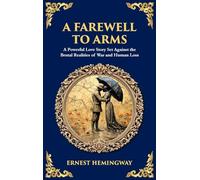 A Farewell to Arms: A Powerful Love Story Set Against the Brutal Realities of War and Human Loss (Deluxe Hardbound Edition)