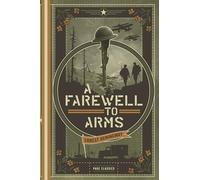 A Farewell to Arms (Deluxe Hardcover Edition) by Ernest Hemingway - Classic Love and War Novel