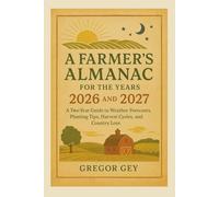 A Farmer’s Almanac for the years 2026 and 2027: A Two-Year Guide to Weather Forecasts, Planting Tips, Harvest Cycles, and Country Lore