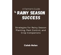 A Farmer's Guide to Rainy Season Success: Strategies for Rainy Season Planting, Pest Control, and Crop Companions