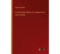 A Fashionable Sufferer; Or, Chapters From Life's Comedy