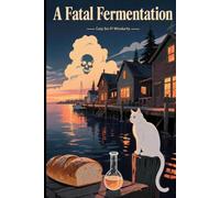 A Fatal Fermentation: A Small-Town Bakery Whodunit Featuring a Biochemist Amateur Sleuth, His Scottish Fold Cat, and a Fair-Play Poisoning Puzzle Set on the Pacific Northwest Coast