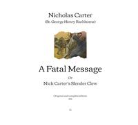 A Fatal Message: Or, Nick Carter’s Slender Clew | Original and complete edition (1915)