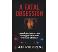 A FATAL OBSESSION: Eloá Pimentel and the Hostage Crisis That Shocked a Nation