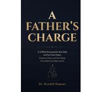 A Father's Charge: A 52-W evotional for New Dads and First-Time Fathers - Scripture, Prayer, and the Charge Given Before the Baby Arrives