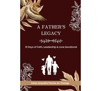 A FATHER'S LEGACY: 31 DAYS OF FAITH, LEADERSHIP & LOVE