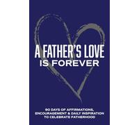 A Father's Love is Forever: 90 Days of Affirmations, Encouragement & Daily Inspiration - Words of Confidence, Gratitude, Motivation & Love to Build Dad Up & Celebrate Fatherhood