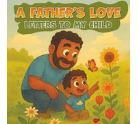 A FATHER'S LOVE LETTERS TO MY CHILD: "Heartwarming Messages from Dad's Heart to Yours"