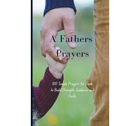 A Father's Prayers: 100 Simple Prayers for Dads to Build Strength, Guidance and Faith