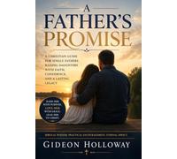 A Father's Promise: A Christian Guide for Single Fathers Raising Daughters with Faith, Confidence and a Lasting Legacy
