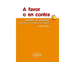 A favor o en contra. Debatir en español. Argumenter et convaincre en espagnol Debatir en espanol - Argumenter et convaincre en espagnol - Monica Dorange - Ellipses - broché - Méthode de langue