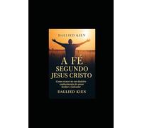 A Fé segundo Jesus Cristo: Um guia cristão prático para o crescimento espiritual, a fé diária e a intimidade com Deus