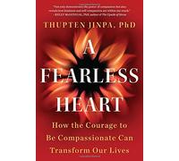 A Fearless Heart: How the Courage to Be Compassionate Can Transform Our Lives