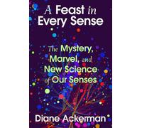 A Feast in Every Sense The Mystery, Marvel and New Science of Our Senses - Diane Ackerman - Atlantic Books - ebook (ePub) - Livre